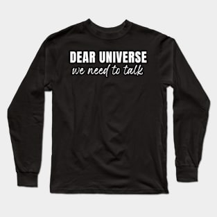 Dear Universe, We Need To Talk Long Sleeve T-Shirt